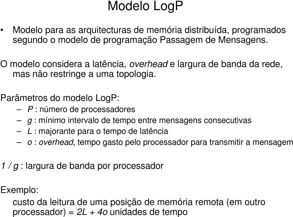 Parâmetros do modelo LogP: P : número de processadores g : mínimo intervalo de tempo entre mensagens consecutivas L : majorante para o tempo de