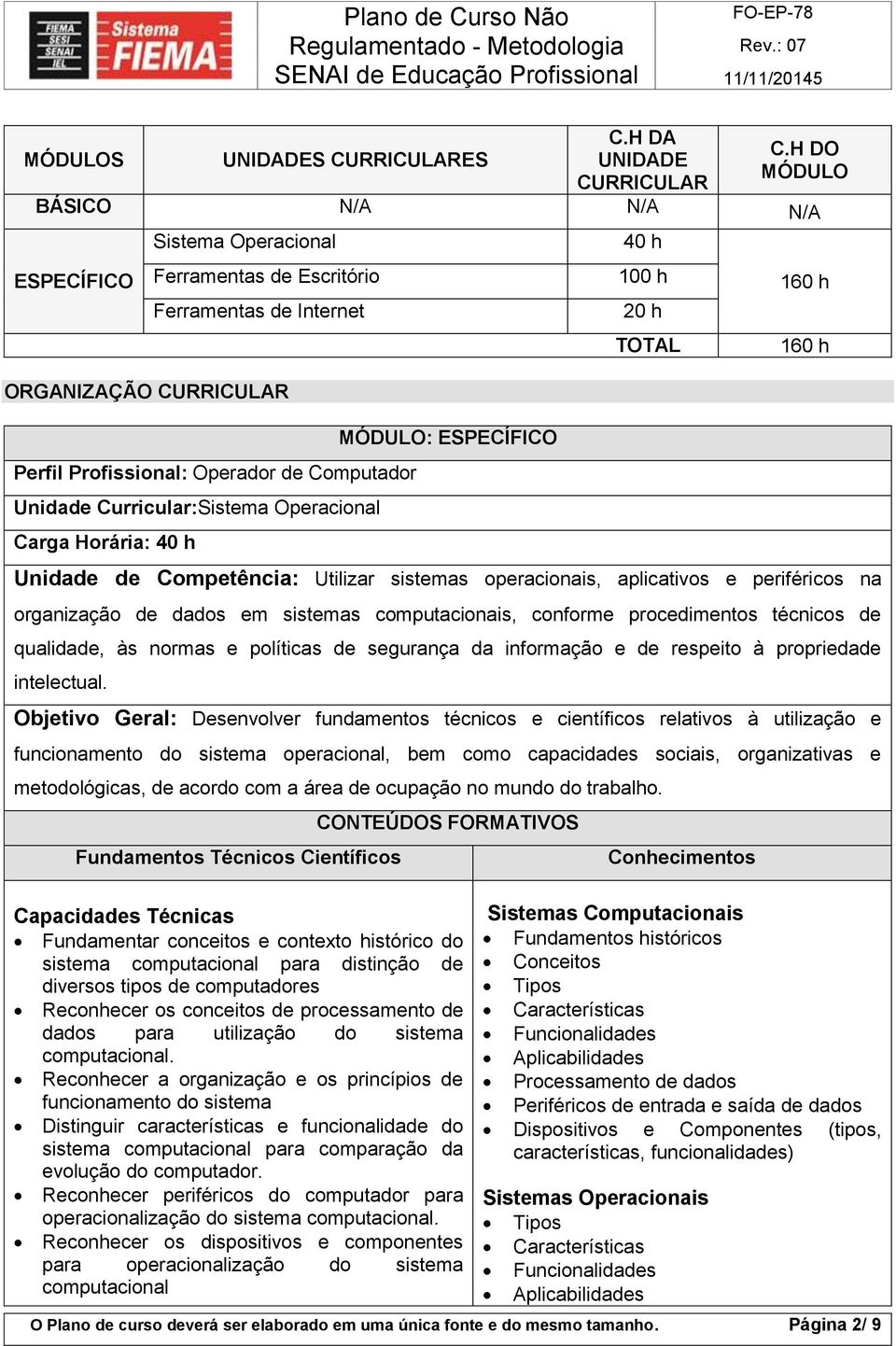 Curricular:Sistema Operacional Carga Horária: 40 h MÓDULO: ESPECÍFICO O Plano de curso deverá ser elaborado em uma única fonte e do mesmo tamanho.