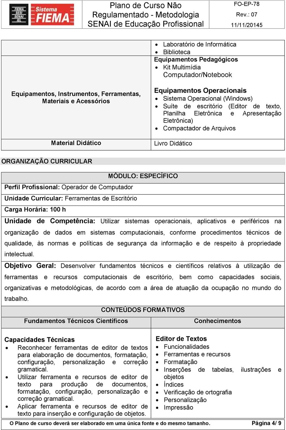 Profissional: Operador de Computador Unidade Curricular: Ferramentas de Escritório Carga Horária: 100 h MÓDULO: ESPECÍFICO Unidade de Competência: Utilizar sistemas operacionais, aplicativos e