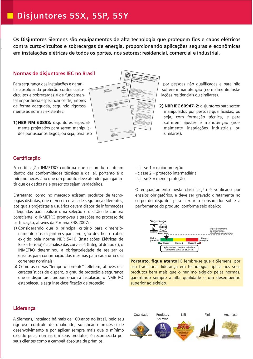 ormas de disjuntores IEC no Brasil Para segurança das instalações e garantia absoluta da proteção contra curtocircuitos e sobrecargas é de fundamental importância especificar os disjuntores de forma