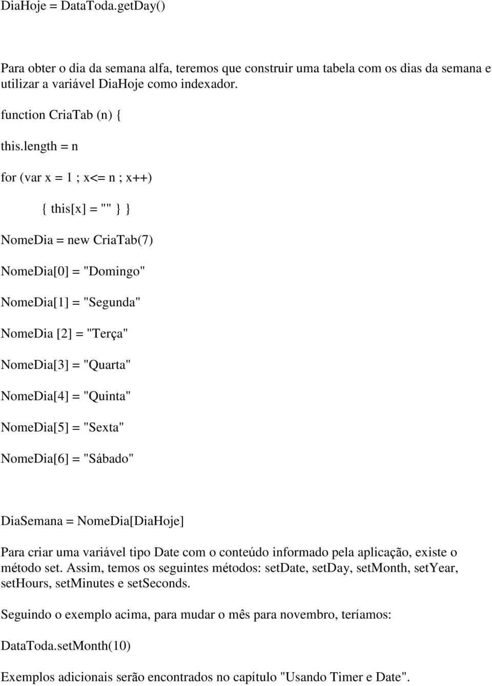 NomeDia[5] = "Sexta" NomeDia[6] = "Sábado" DiaSemana = NomeDia[DiaHoje] Para criar uma variável tipo Date com o conteúdo informado pela aplicação, existe o método set.