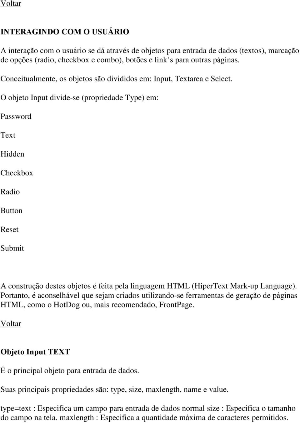 O objeto Input divide-se (propriedade Type) em: Password Text Hidden Checkbox Radio Button Reset Submit A construção destes objetos é feita pela linguagem HTML (HiperText Mark-up Language).