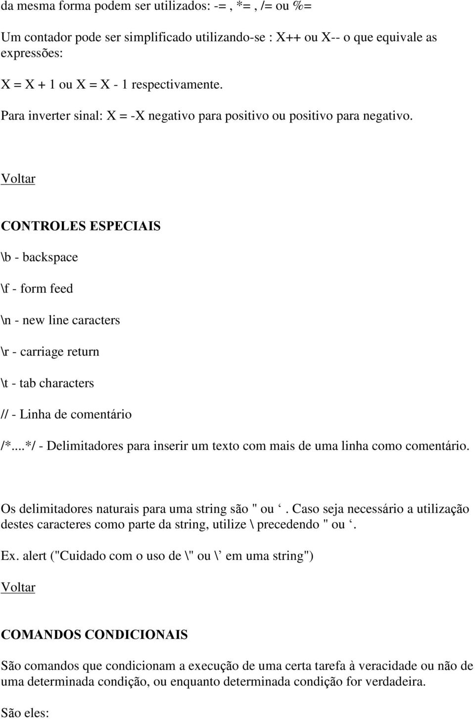 CONTROLES ESPECIAIS \b - backspace \f - form feed \n - new line caracters \r - carriage return \t - tab characters // - Linha de comentário /*.