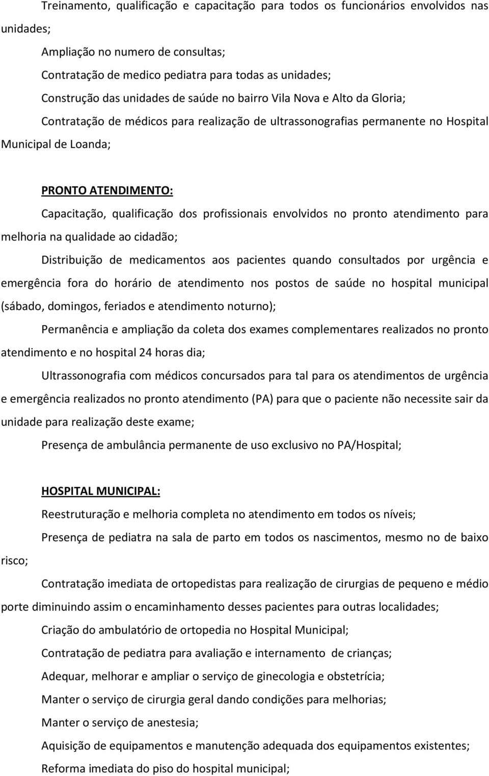 qualificação dos profissionais envolvidos no pronto atendimento para melhoria na qualidade ao cidadão; Distribuição de medicamentos aos pacientes quando consultados por urgência e emergência fora do