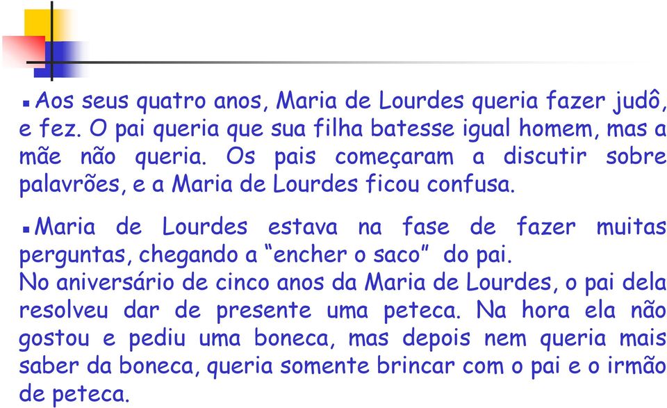 Maria de Lourdes estava na fase de fazer muitas perguntas, chegando a encher o saco do pai.