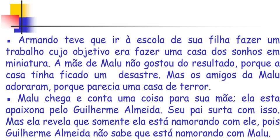 Mas os amigos da Malu adoraram, porque parecia uma casa de terror.