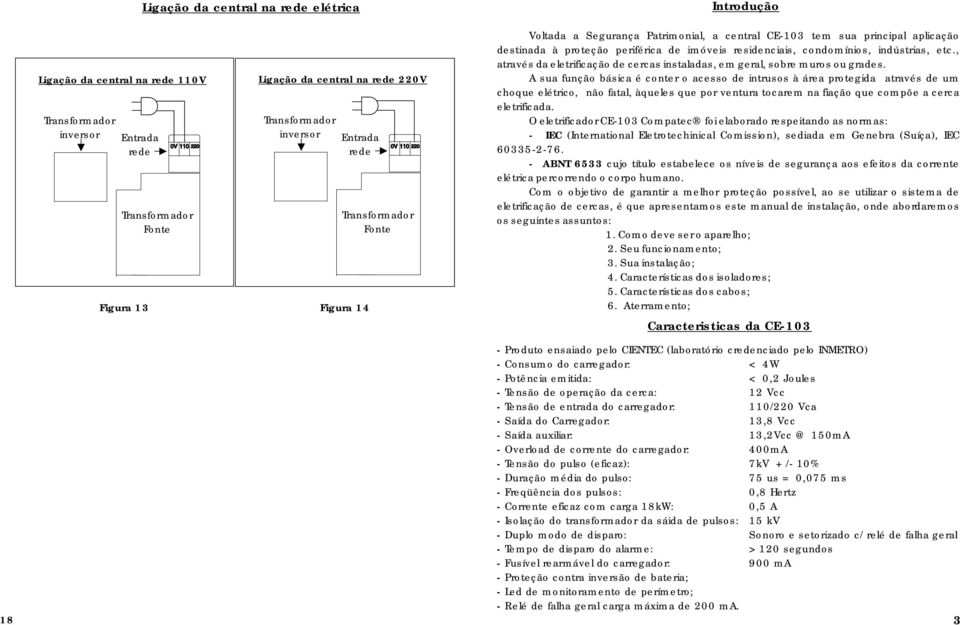 indústrias, etc., através da eletrificação de cercas instaladas, em geral, sobre muros ou grades.