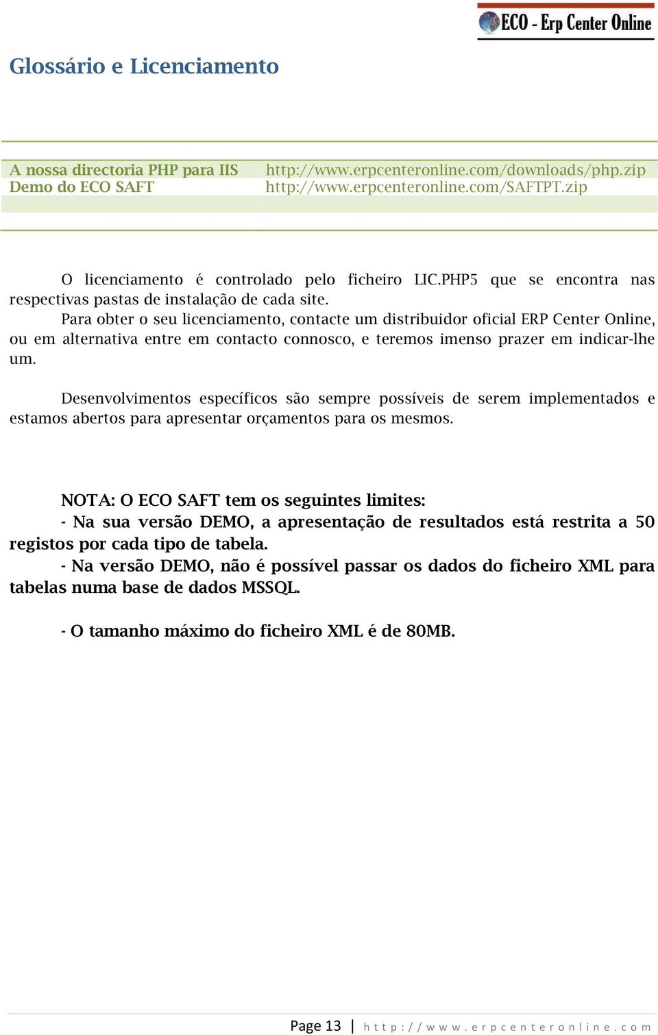 Para obter o seu licenciamento, contacte um distribuidor oficial ERP Center Online, ou em alternativa entre em contacto connosco, e teremos imenso prazer em indicar-lhe um.