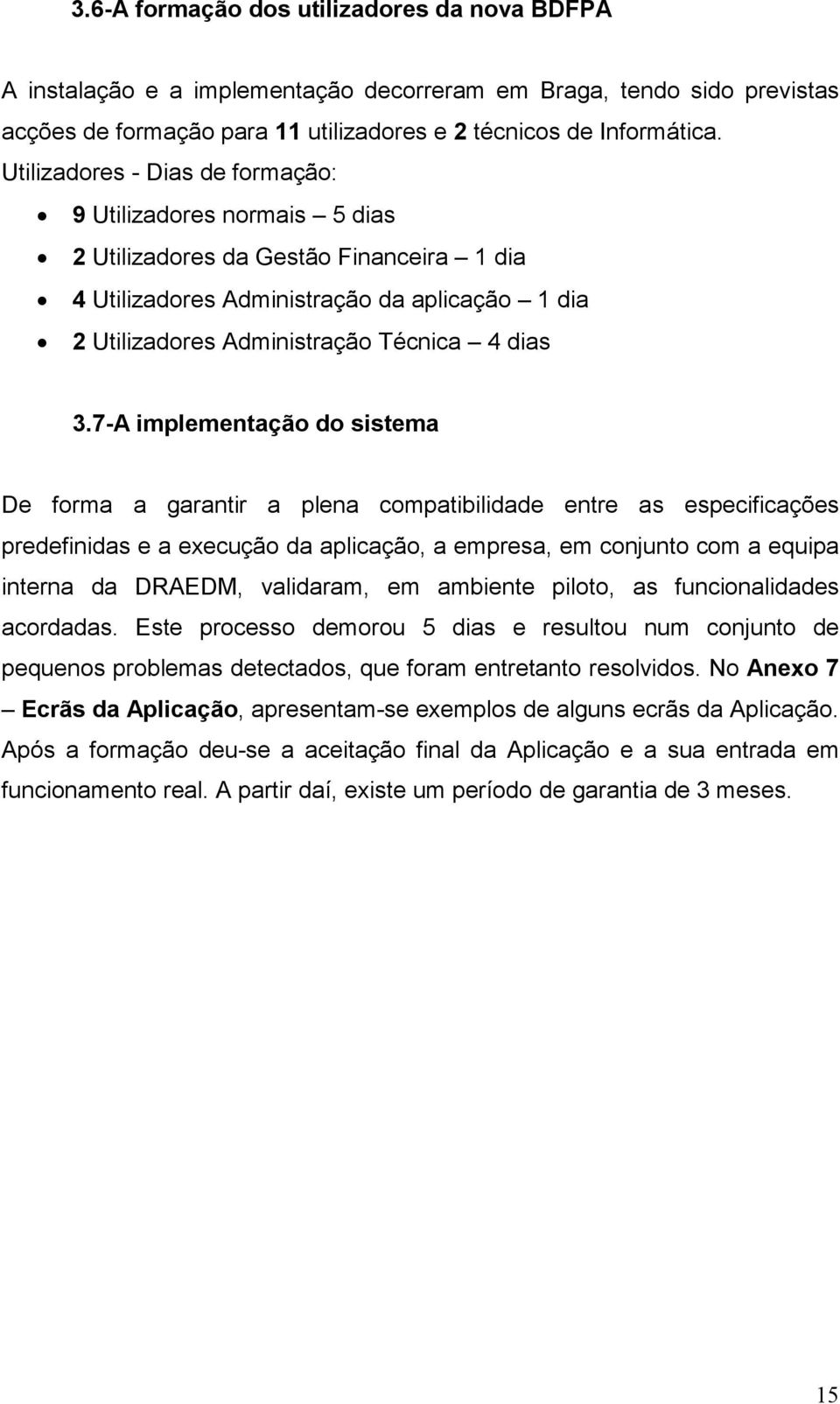 7-A implementação do sistema De forma a garantir a plena compatibilidade entre as especificações predefinidas e a execução da aplicação, a empresa, em conjunto com a equipa interna da DRAEDM,