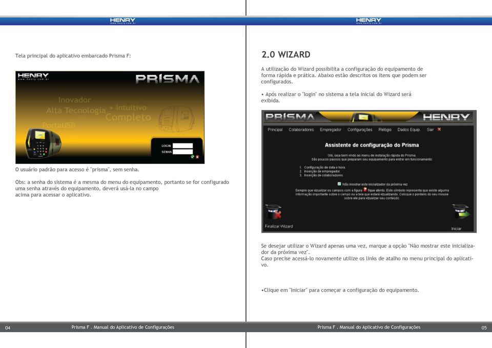 Obs: a senha do sistema é a mesma do menu do equipamento, portanto se for configurado uma senha através do equipamento, deverá usá-la no campo acima para acessar o aplicativo.