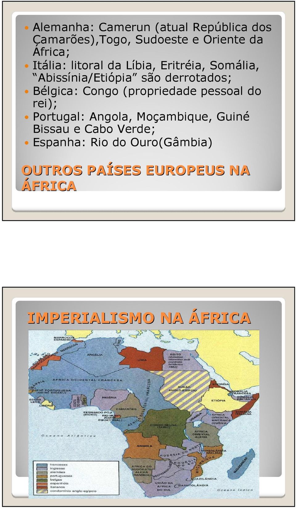 Congo (propriedade pessoal do rei); Portugal: Angola, Moçambique, Guiné Bissau e Cabo