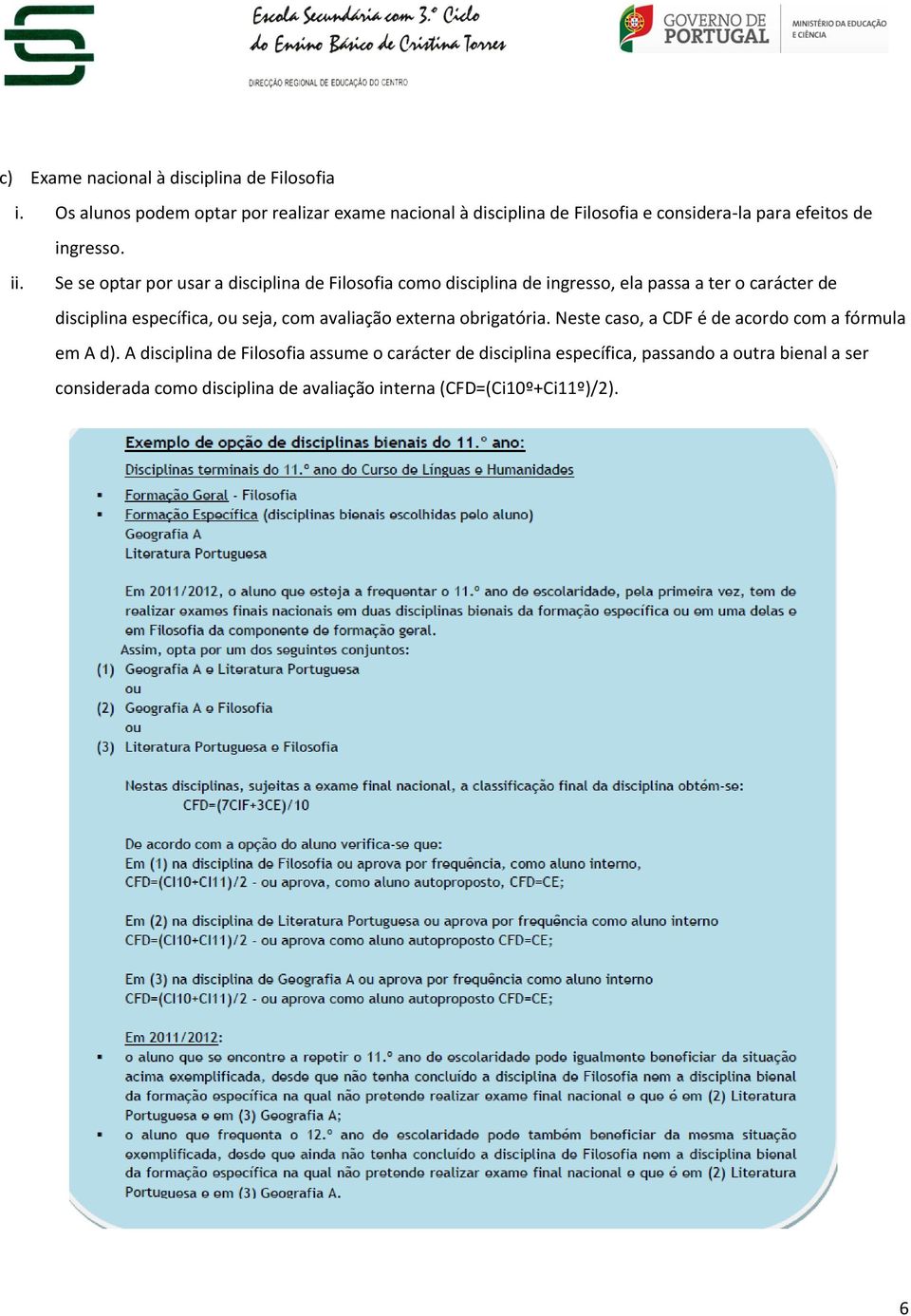 Se se optar por usar a disciplina de Filosofia como disciplina de ingresso, ela passa a ter o carácter de disciplina específica, ou seja, com