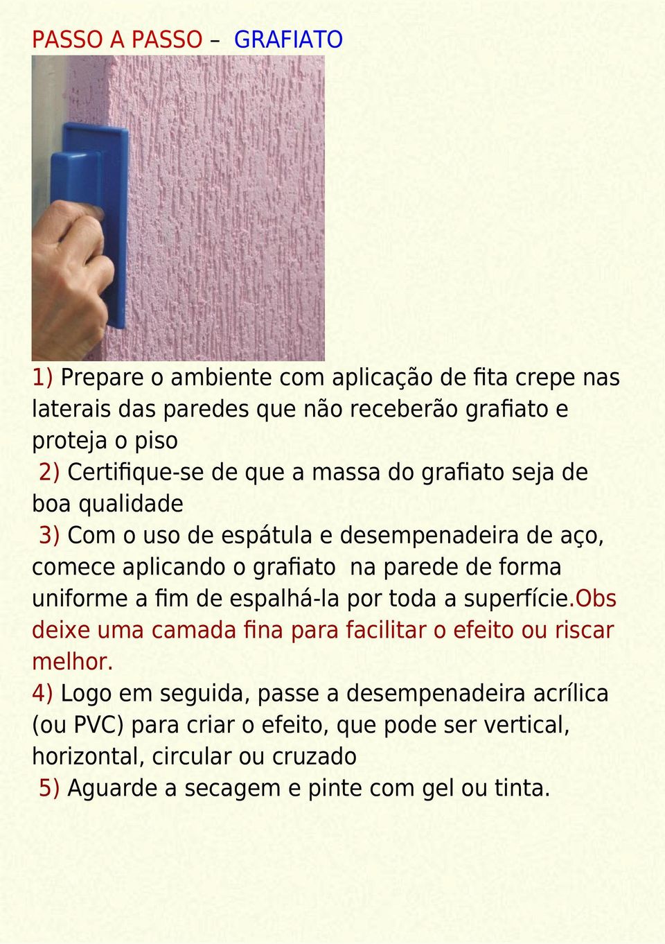 de forma uniforme a fim de espalhá-la por toda a superfície.obs deixe uma camada fina para facilitar o efeito ou riscar melhor.