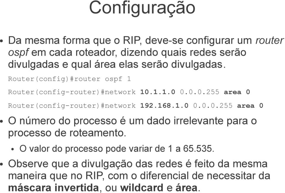 168.1.0 0.0.0.255 area 0 O número do processo é um dado irrelevante para o processo de roteamento. O valor do processo pode variar de 1 a 65.