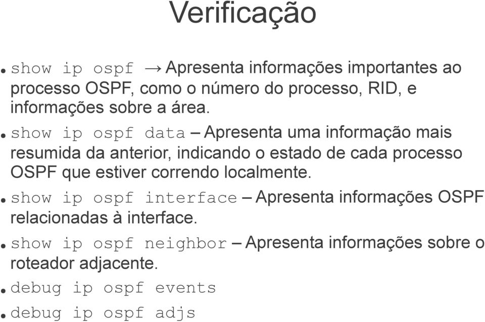 show ip ospf data Apresenta uma informação mais resumida da anterior, indicando o estado de cada processo OSPF que