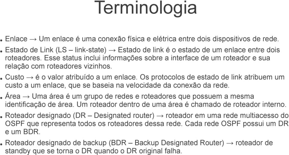 Os protocolos de estado de link atribuem um custo a um enlace, que se baseia na velocidade da conexão da rede. Área Uma área é um grupo de redes e roteadores que possuem a mesma identificação de área.