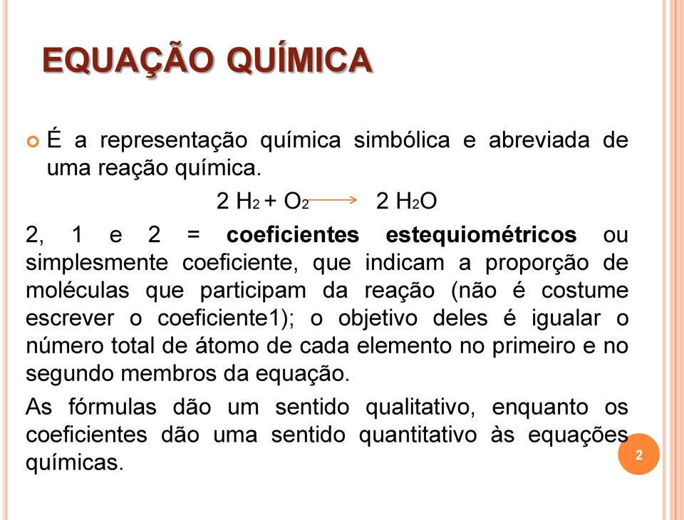 participam da reação (não é costume escrever o coeficiente1); o objetivo deles é igualar o número total de átomo de cada