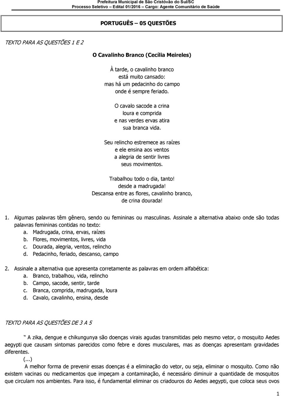 Trabalhou todo o dia, tanto! desde a madrugada! Descansa entre as flores, cavalinho branco, de crina dourada! 1. Algumas palavras têm gênero, sendo ou femininas ou masculinas.