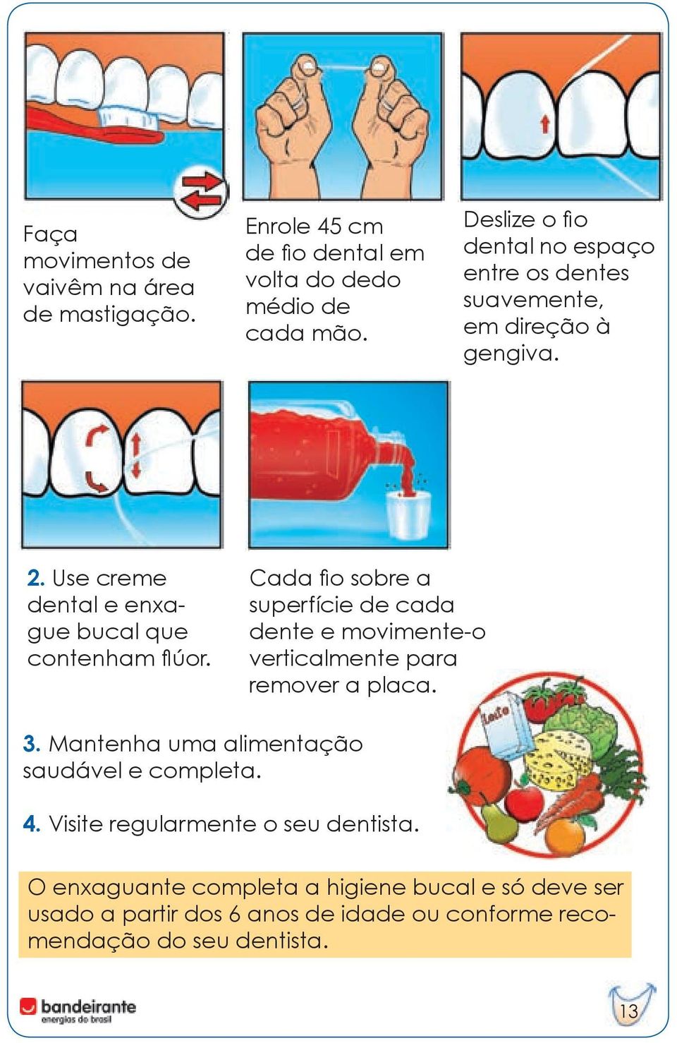 Cada fio sobre a superfície de cada dente e movimente-o verticalmente para remover a placa. 3. Mantenha uma alimentação saudável e completa.