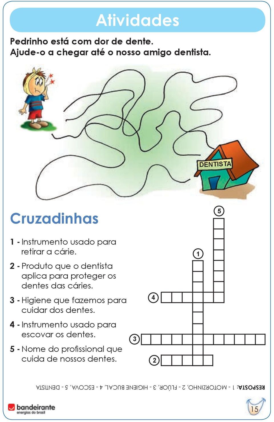 2 - Produto que o dentista aplica para proteger os dentes das cáries.