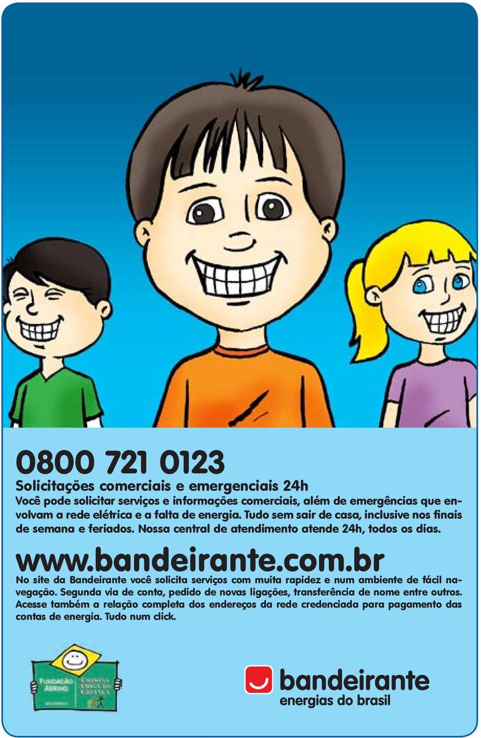 bandeirante.com.br No site da Bandeirante você solicita serviços com muita rapidez e num ambiente de fácil navegação.