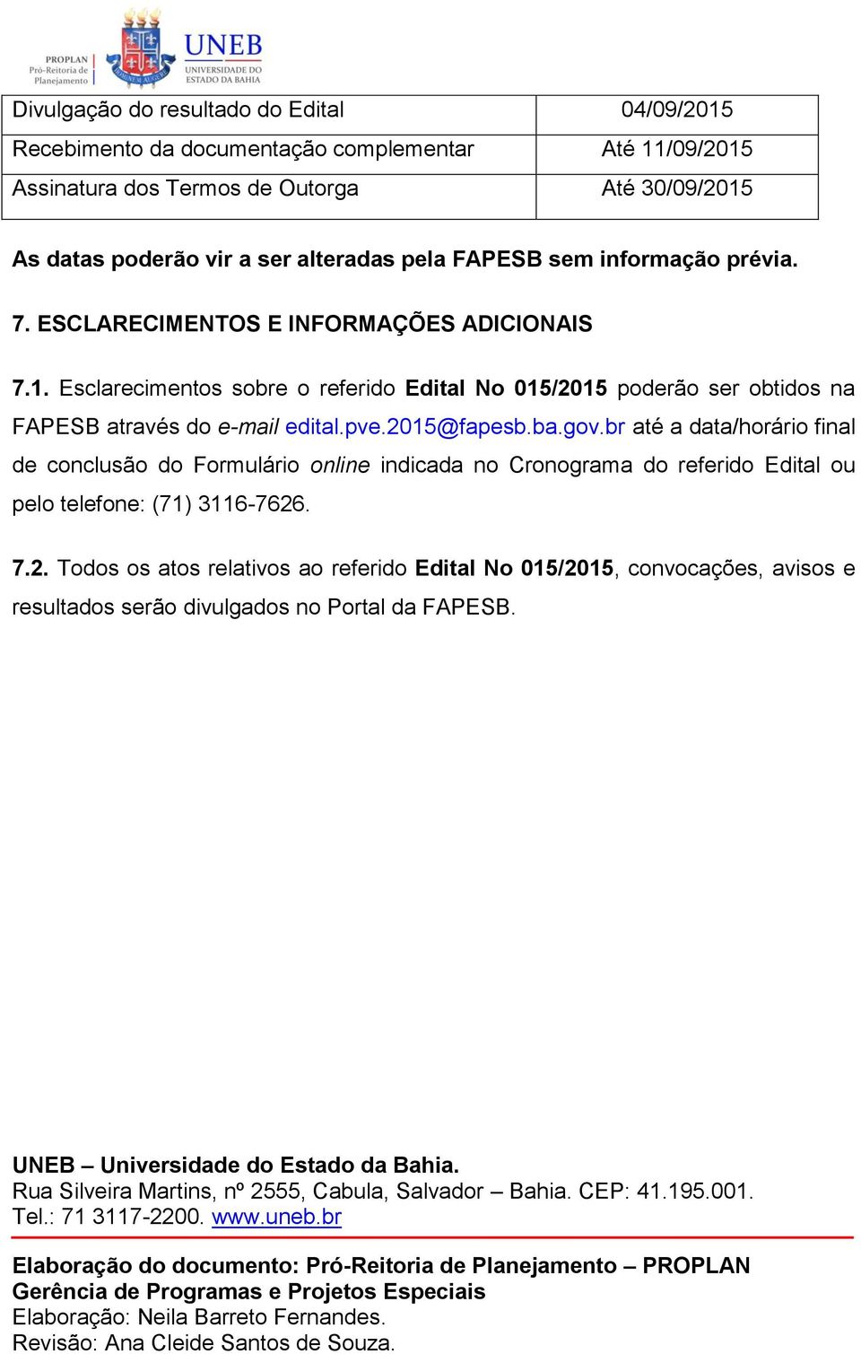 gov.br até a data/horário final de conclusão do Formulário online indicada no Cronograma do referido Edital ou pelo telefone: (71) 3116-7626