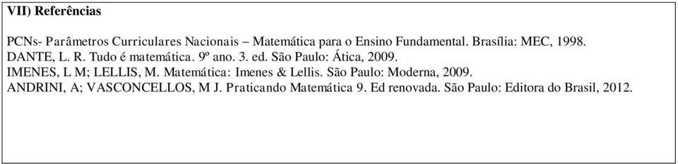 São Paulo: Ática, 2009. IMENES, L M; LELLIS, M. Matemática: Imenes & Lellis.