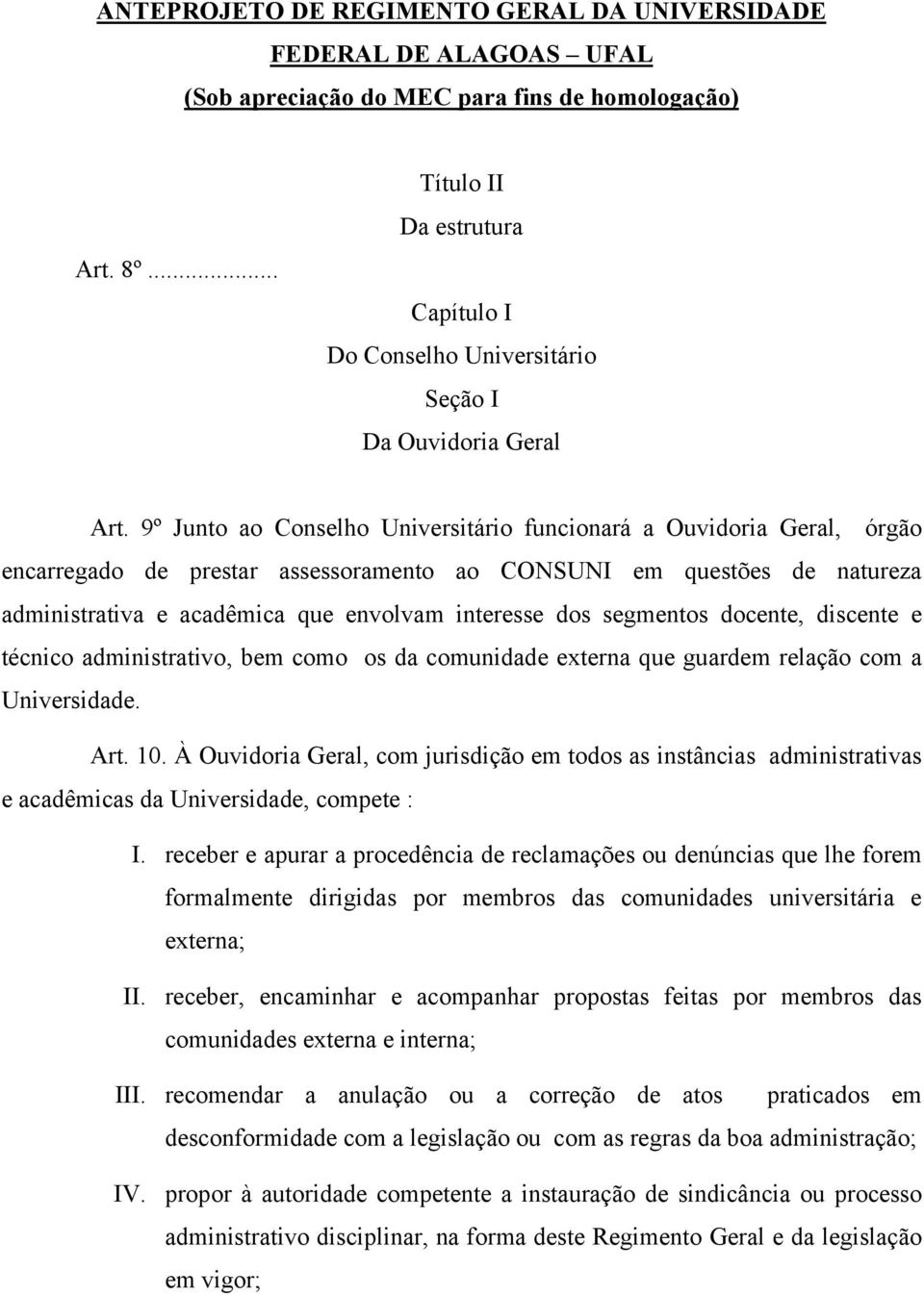 9º Junto ao Conselho Universitário funcionará a Ouvidoria Geral, órgão encarregado de prestar assessoramento ao CONSUNI em questões de natureza administrativa e acadêmica que envolvam interesse dos