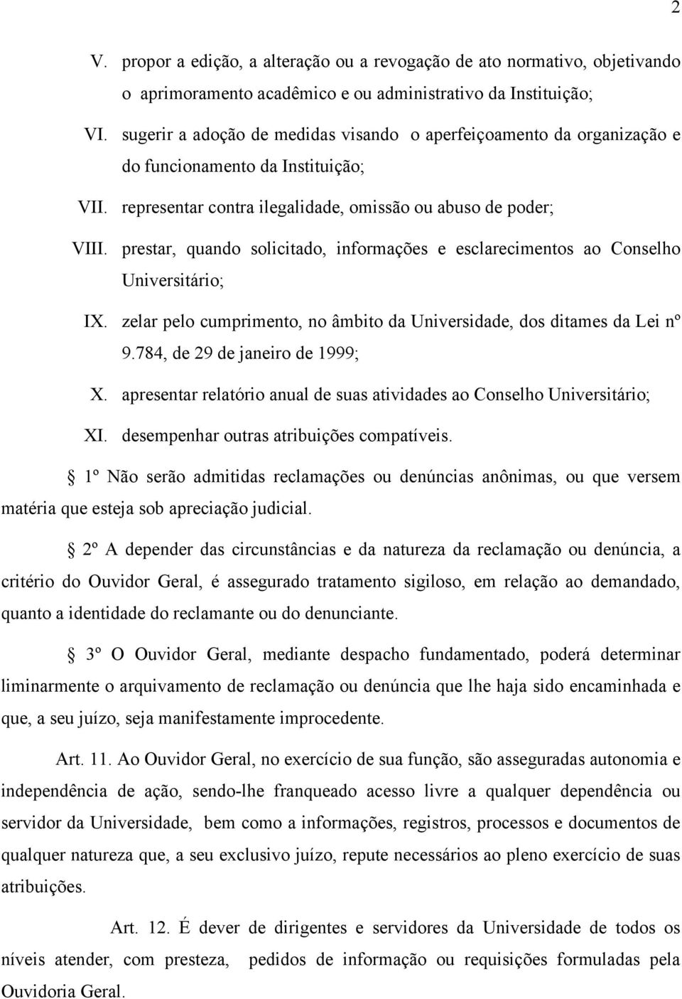 prestar, quando solicitado, informações e esclarecimentos ao Conselho Universitário; IX. zelar pelo cumprimento, no âmbito da Universidade, dos ditames da Lei nº 9.784, de 29 de janeiro de 1999; X.