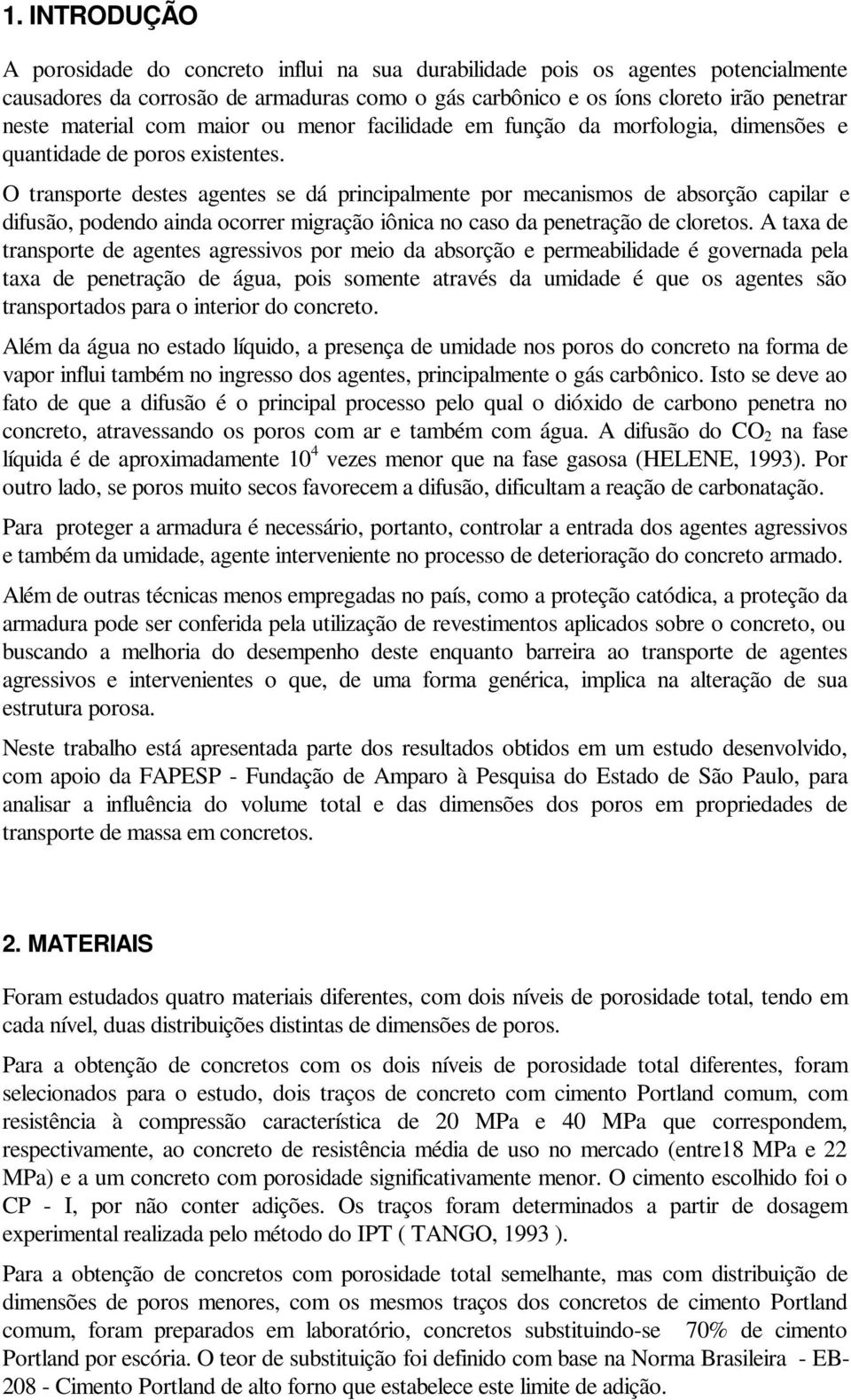 O transporte destes agentes se dá principalmente por mecanismos de absorção capilar e difusão, podendo ainda ocorrer migração iônica no caso da penetração de cloretos.