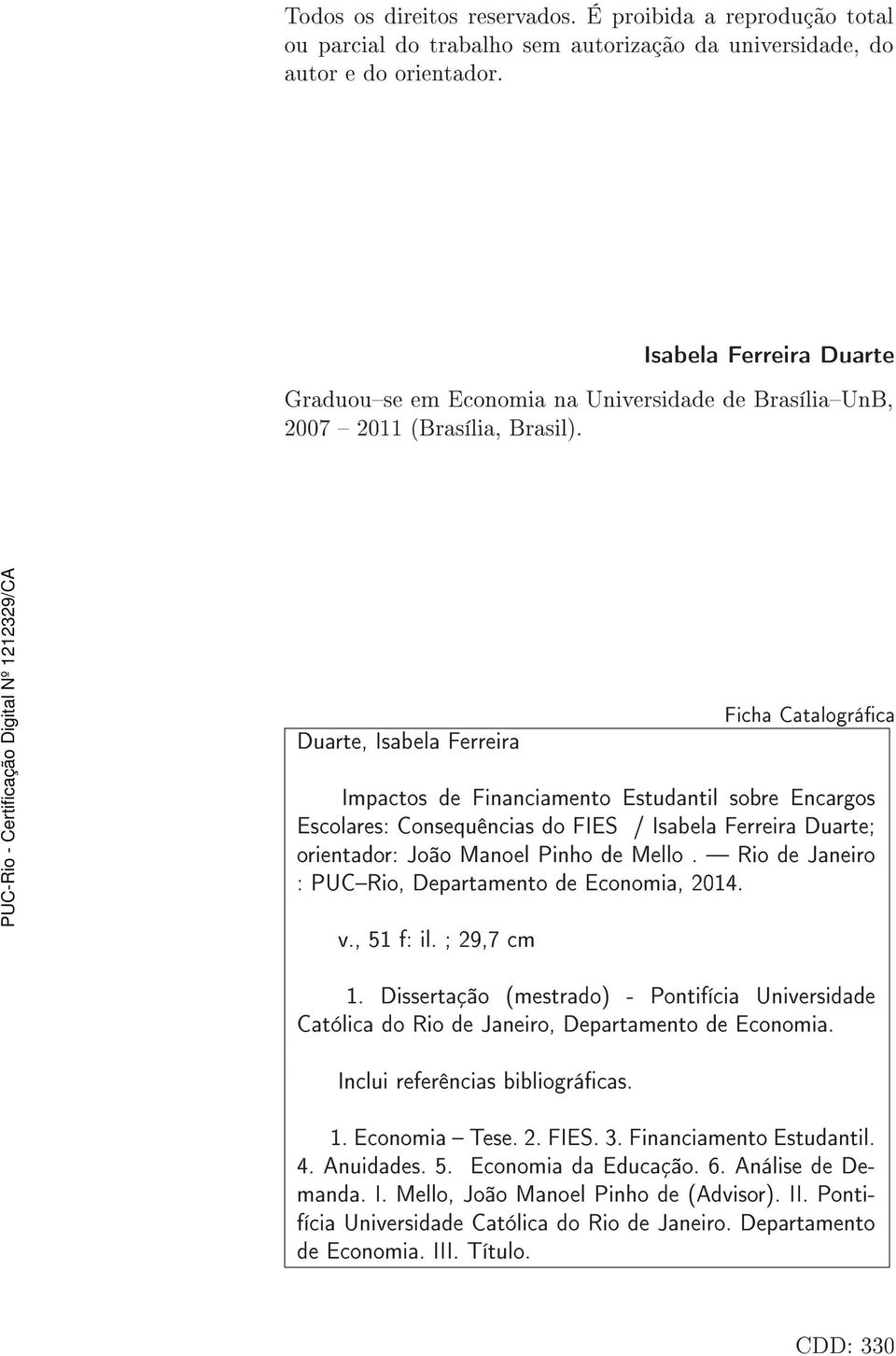 Duarte, Isabela Ferreira Ficha Catalográca Impactos de Financiamento Estudantil sobre Encargos Escolares: Consequências do FIES / Isabela Ferreira Duarte; orientador: João Manoel Pinho de Mello.