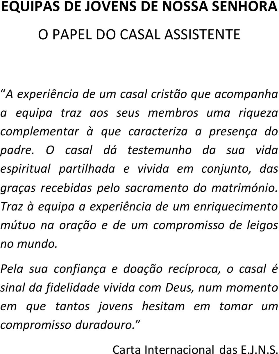 O casal dá testemunho da sua vida espiritual partilhada e vivida em conjunto, das graças recebidas pelo sacramento do matrimónio.