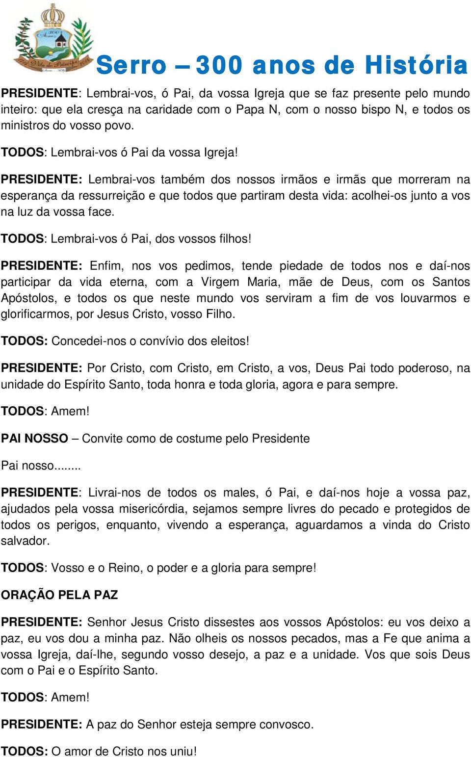 PRESIDENTE: Lembrai-vos também dos nossos irmãos e irmãs que morreram na esperança da ressurreição e que todos que partiram desta vida: acolhei-os junto a vos na luz da vossa face.