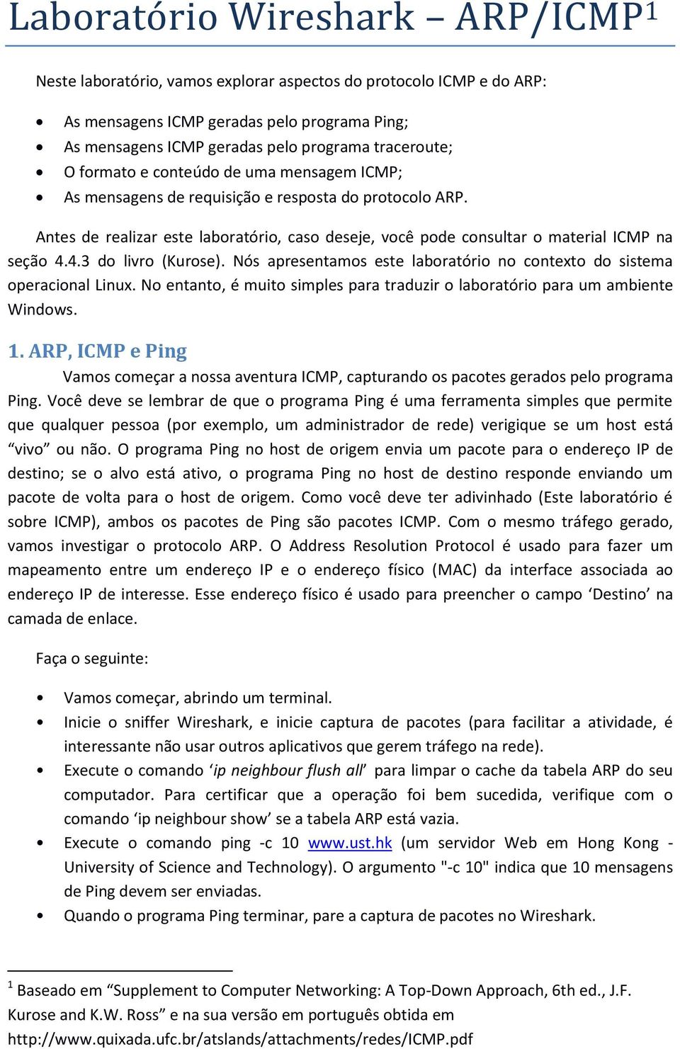 Antes de realizar este laboratório, caso deseje, você pode consultar o material ICMP na seção 4.4.3 do livro (Kurose). Nós apresentamos este laboratório no contexto do sistema operacional Linux.