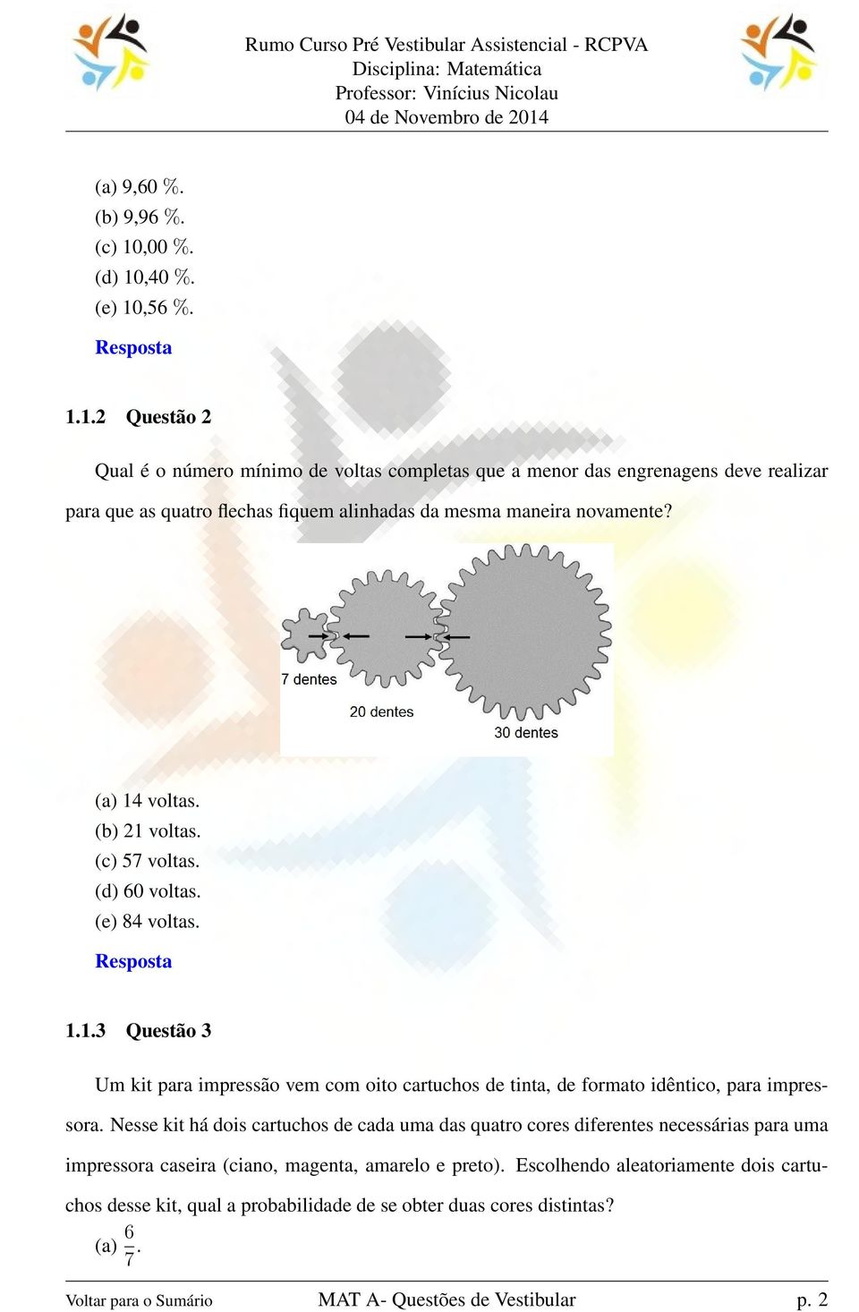 (a) 14 voltas. (b) 21 voltas. (c) 57 voltas. (d) 60 voltas. (e) 84 voltas. 1.1.3 Questão 3 Um kit para impressão vem com oito cartuchos de tinta, de formato idêntico, para impressora.