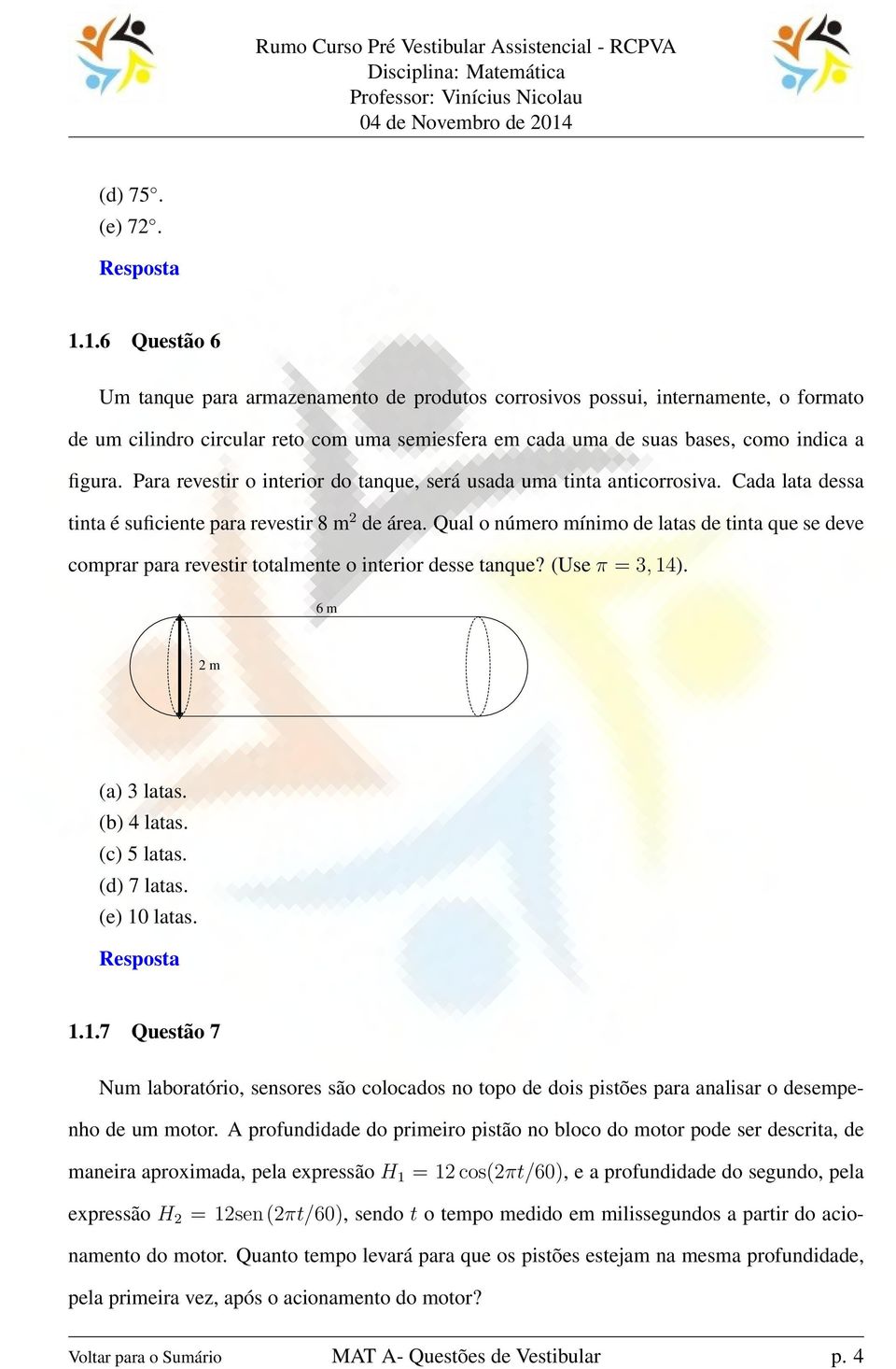 Para revestir o interior do tanque, será usada uma tinta anticorrosiva. Cada lata dessa tinta é suficiente para revestir 8 m 2 de área.