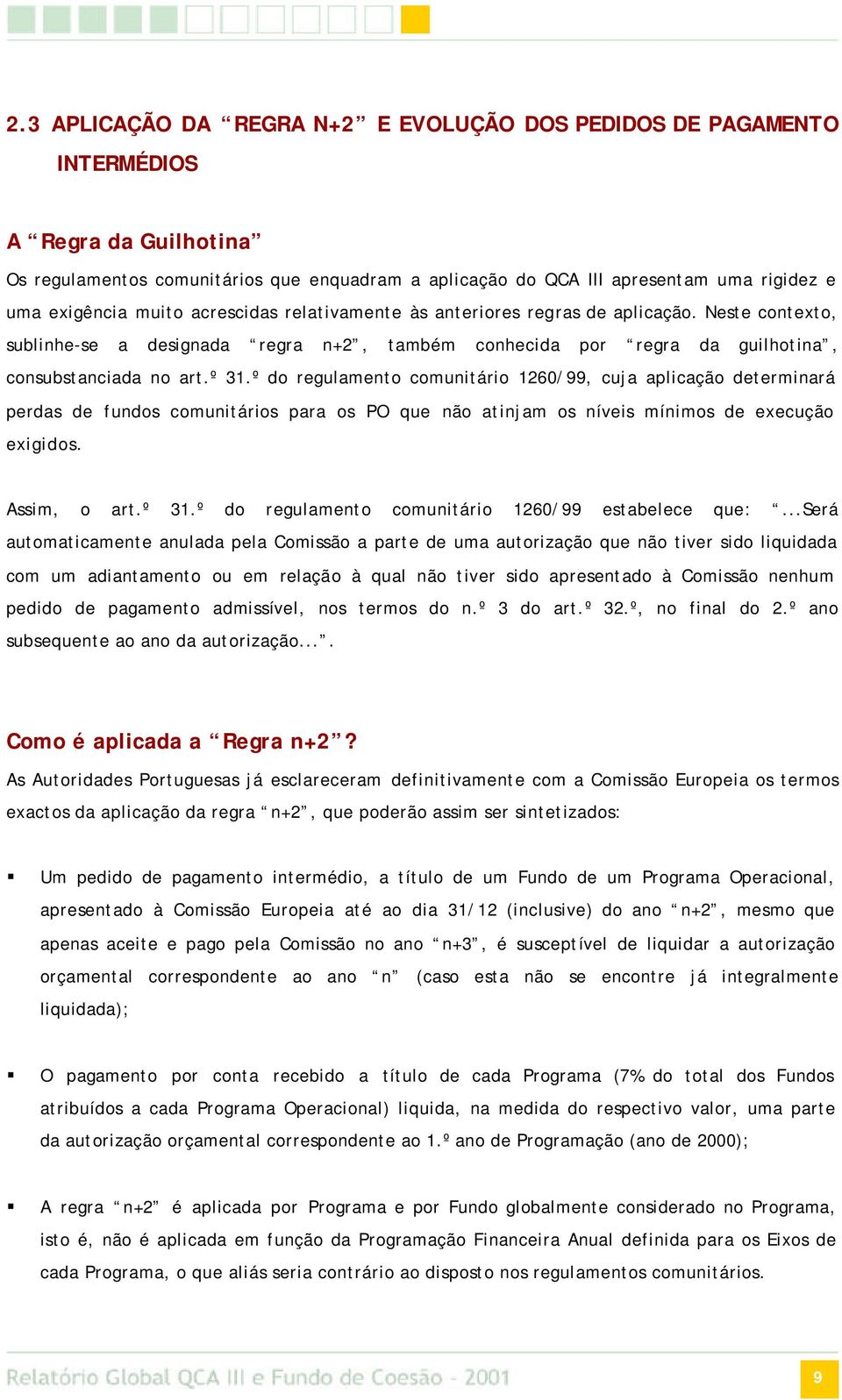 º do regulamento comunitário 1260/99, cuja aplicação determinará perdas de fundos comunitários para os PO que não atinjam os níveis mínimos de execução exigidos. Assim, o art.º 31.