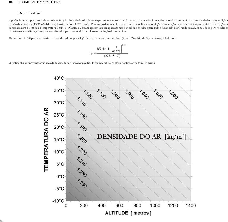Portanto, o desempenho das máquinas nas diversas condições de operação, deve ser corrigido para o efeito da variação da densidade com a altitude e a temperatura locais.