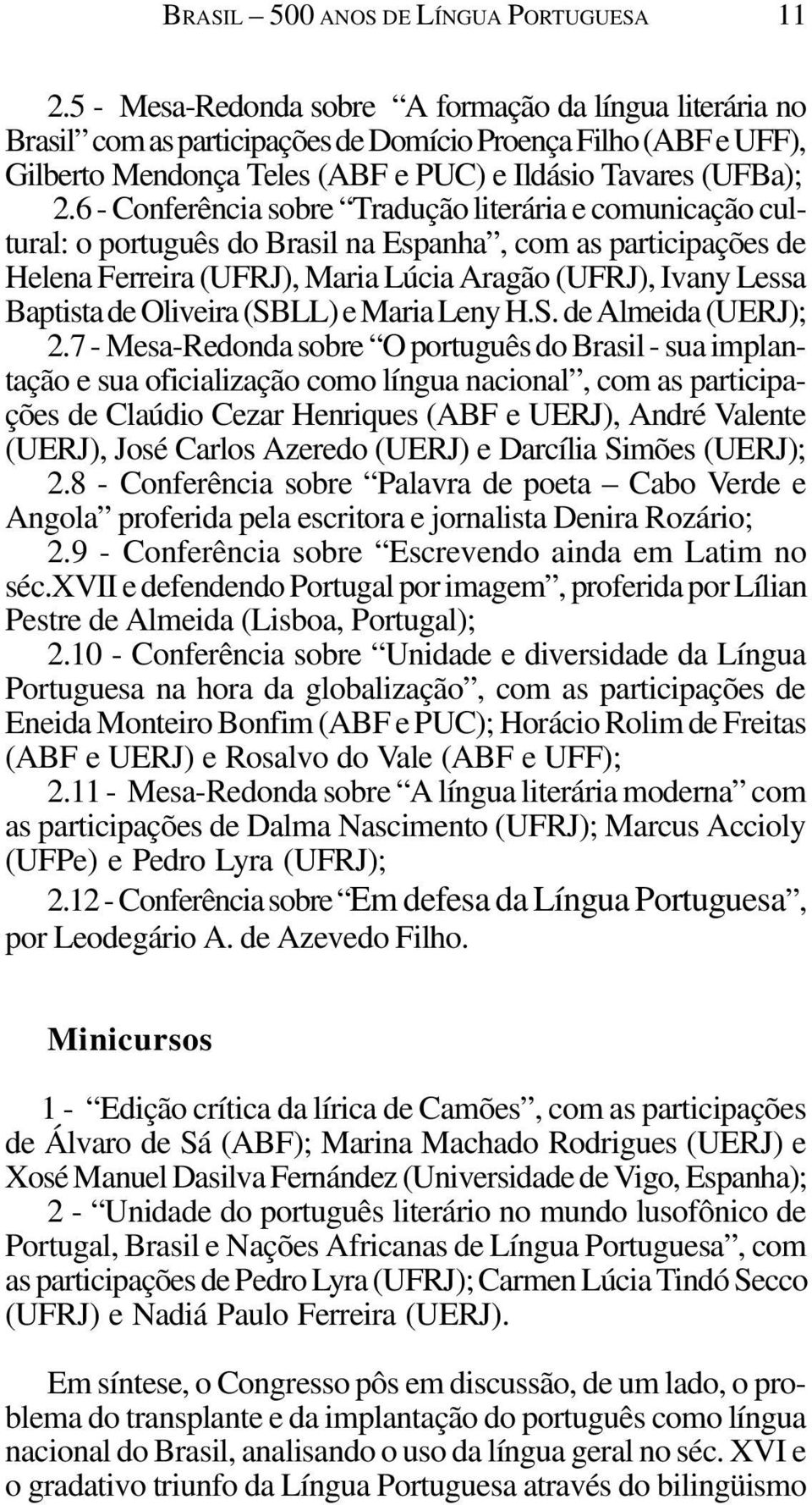 6 - Conferência sobre Tradução literária e comunicação cultural: o português do Brasil na Espanha, com as participações de Helena Ferreira (UFRJ), Maria Lúcia Aragão (UFRJ), Ivany Lessa Baptista de