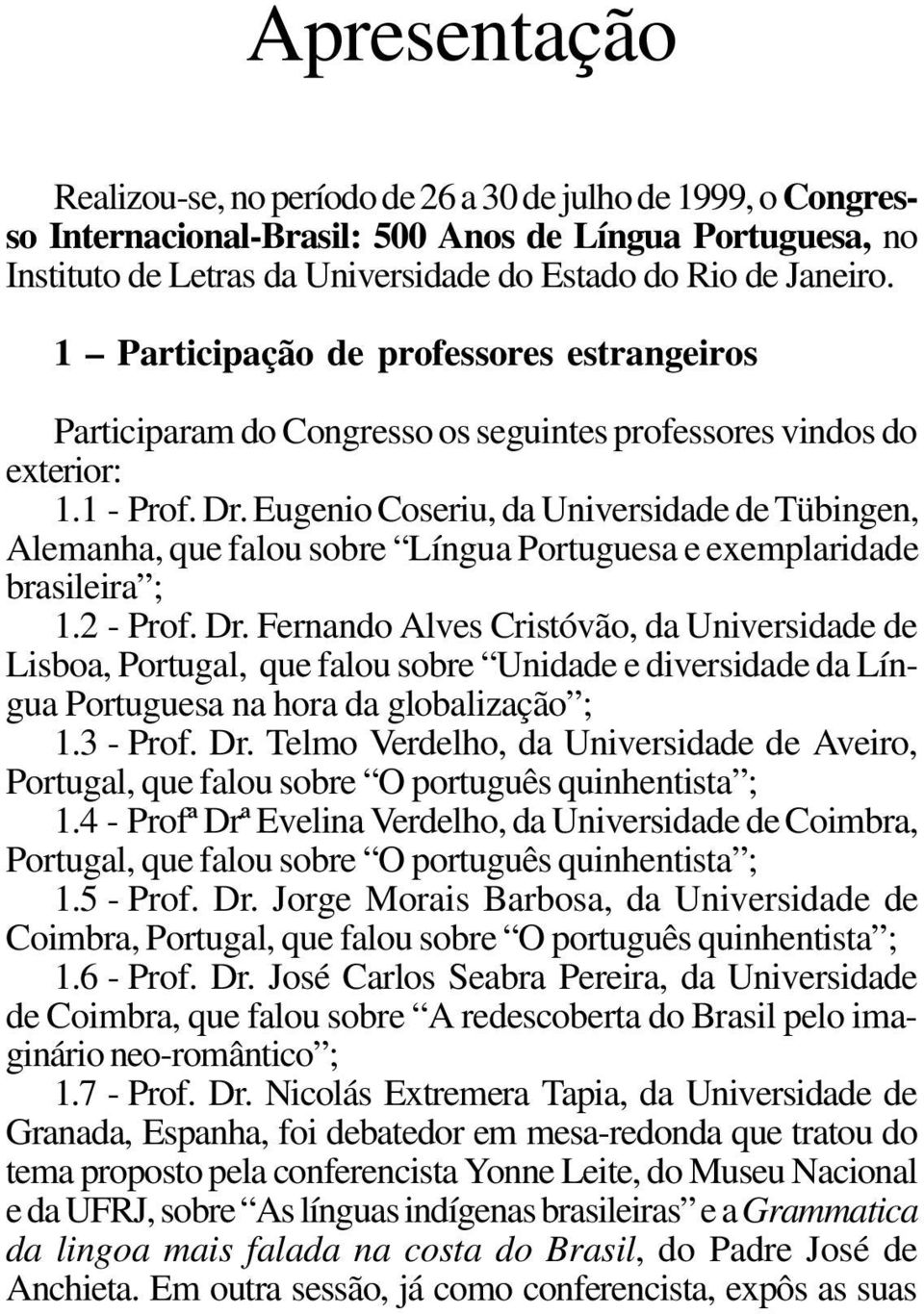 Eugenio Coseriu, da Universidade de Tübingen, Alemanha, que falou sobre Língua Portuguesa e exemplaridade brasileira ; 1.2 - Prof. Dr.