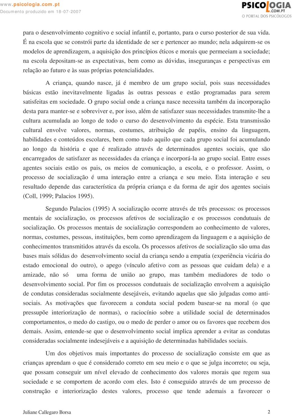 escola depositam-se as expectativas, bem como as dúvidas, inseguranças e perspectivas em relação ao futuro e às suas próprias potencialidades.