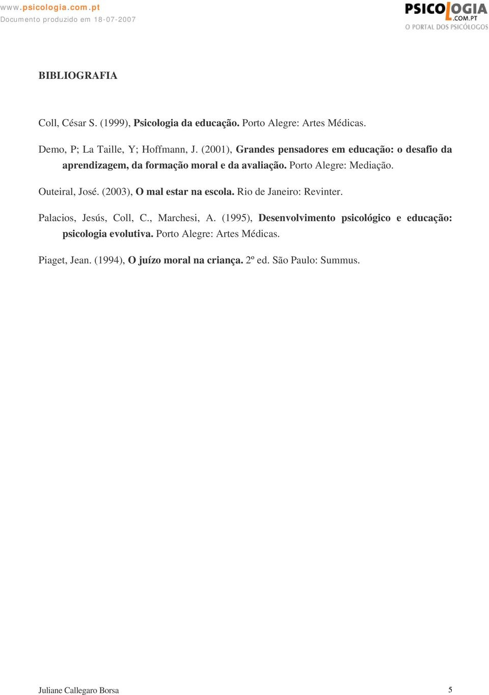 (2003), O mal estar na escola. Rio de Janeiro: Revinter. Palacios, Jesús, Coll, C., Marchesi, A.