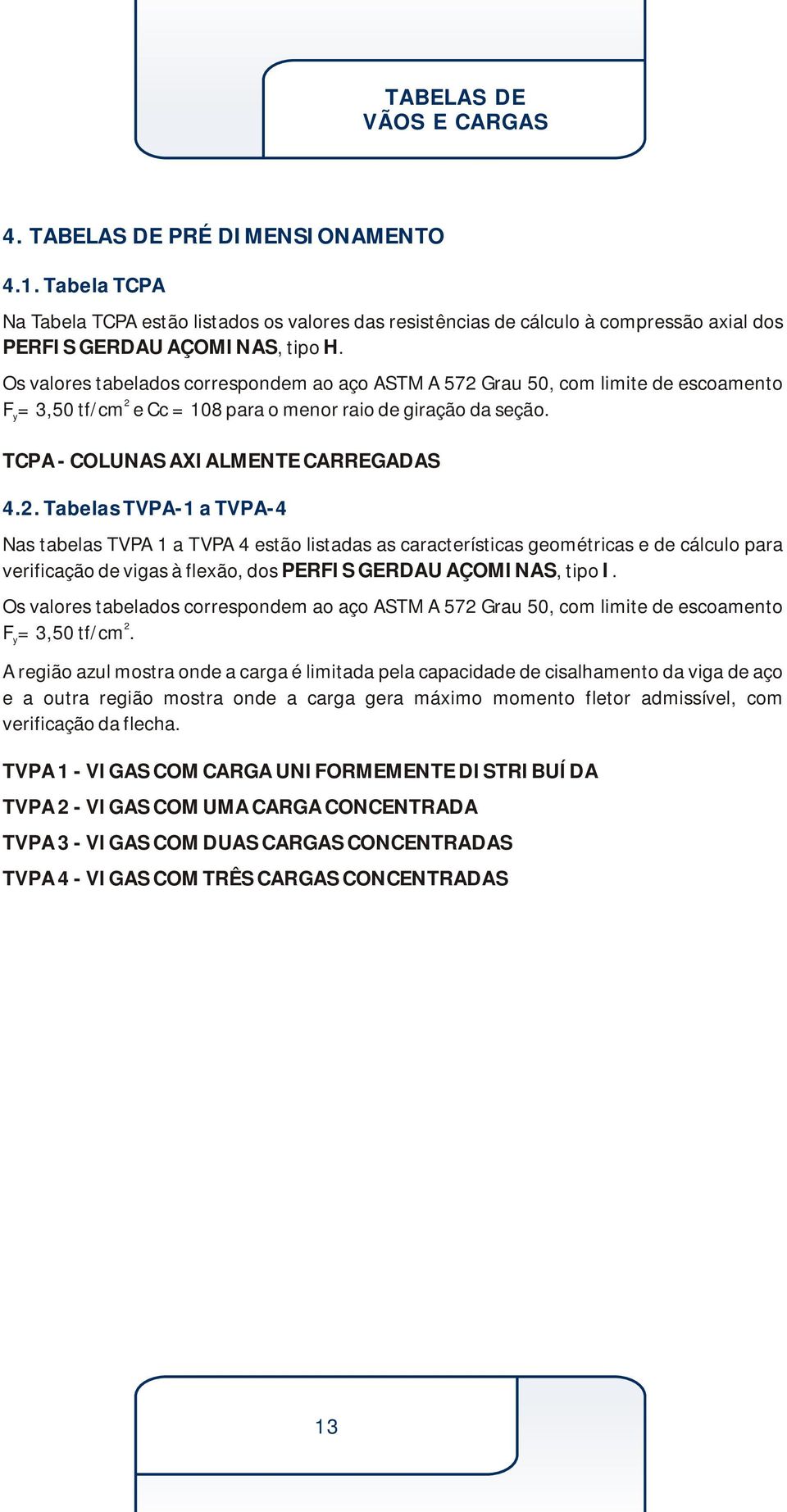 . Tabelas TVPA-1 a TVPA-4 Nas tabelas TVPA 1 a TVPA 4 estão listadas as características geométricas e de cálculo para verificação de vigas à flexão, dos PERFIS GERDAU AÇOMINAS, tipo I.