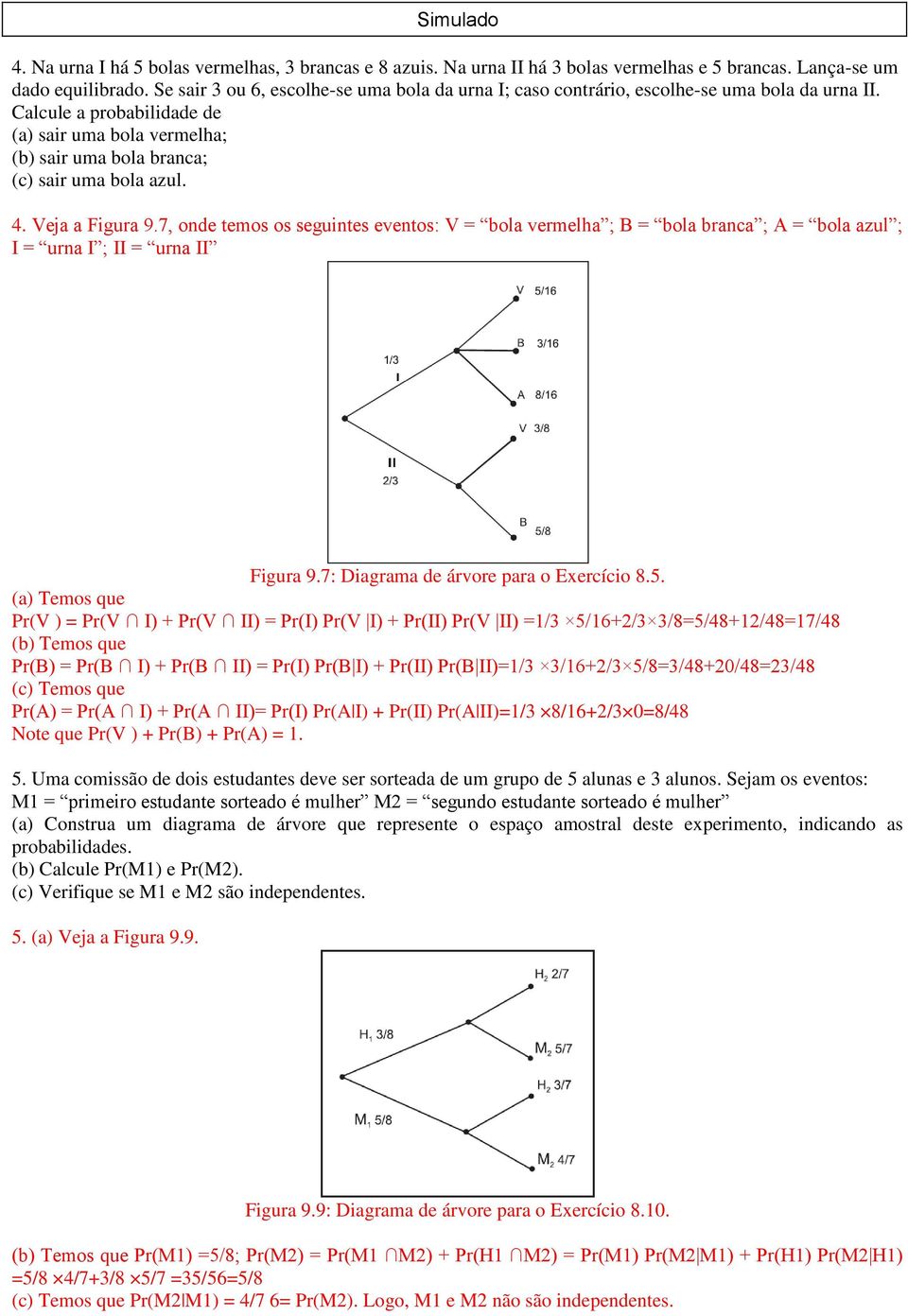 4. Veja a Figura 9.7, onde temos os seguintes eventos: V = bola vermelha ; B = bola branca ; A = bola azul ; I = urna I ; II = urna II Figura 9.7: Diagrama de árvore para o Exercício 8.5.