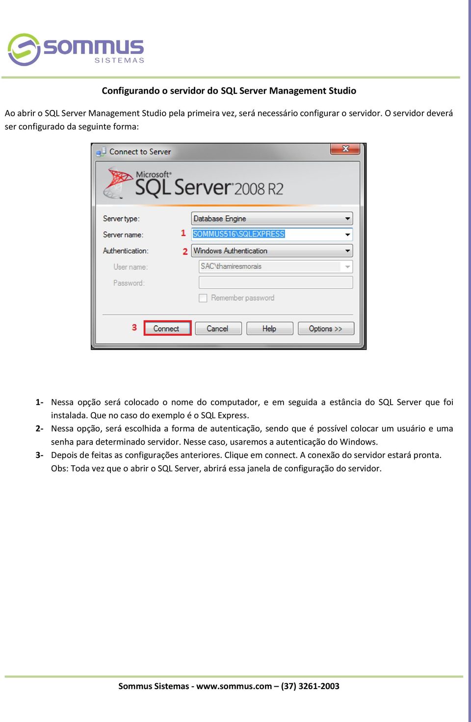 Que no caso do exemplo é o SQL Express. 2- Nessa opção, será escolhida a forma de autenticação, sendo que é possível colocar um usuário e uma senha para determinado servidor.