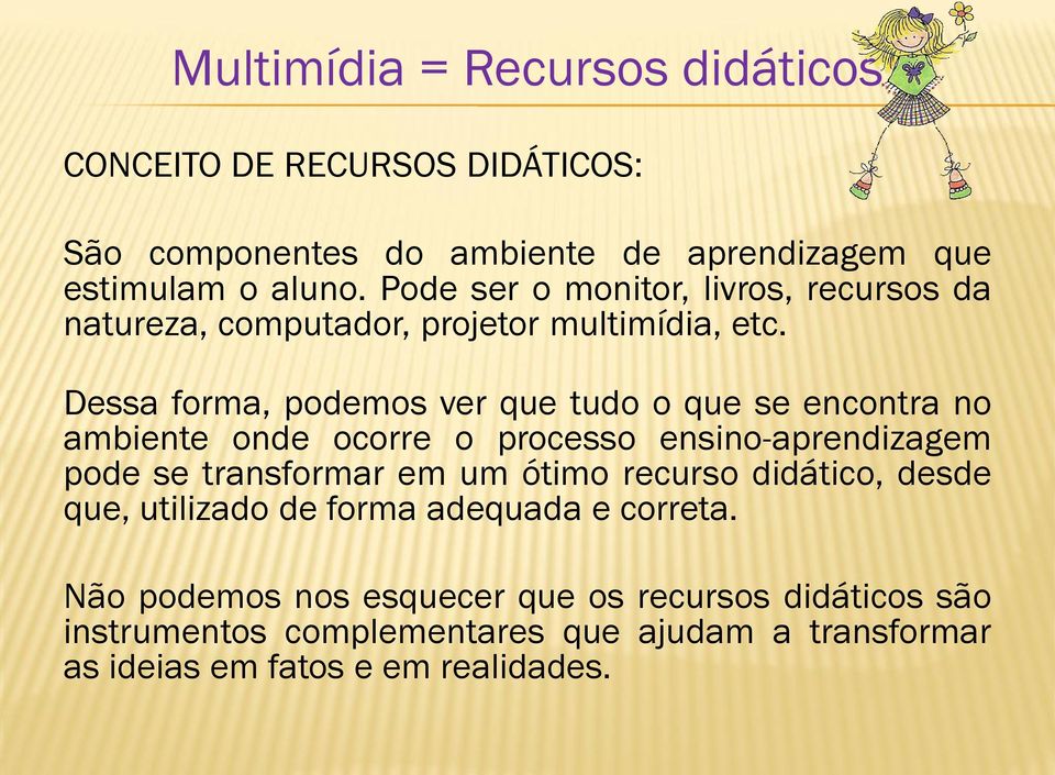 Dessa forma, podemos ver que tudo o que se encontra no ambiente onde ocorre o processo ensino-aprendizagem pode se transformar em um ótimo