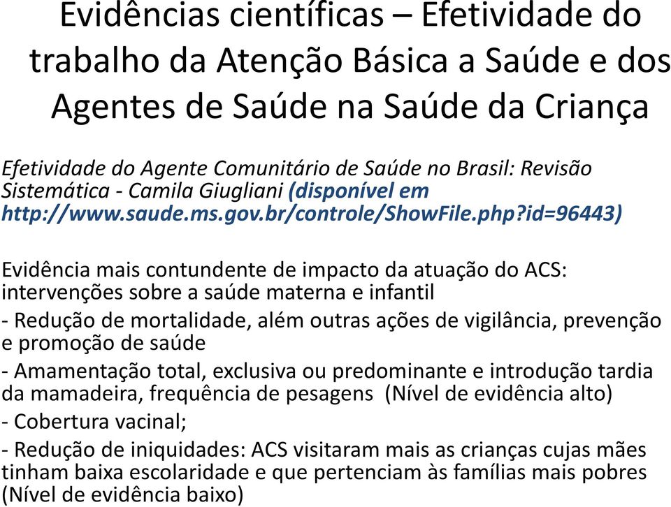 id=96443) Evidência mais contundente de impacto da atuação do ACS: intervenções sobre a saúde materna e infantil - Redução de mortalidade, além outras ações de vigilância, prevenção e promoção de