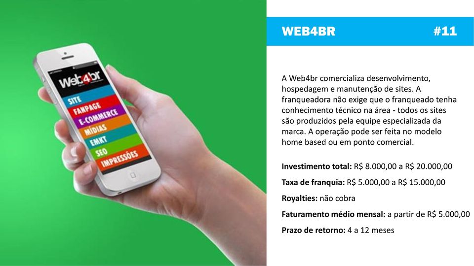 especializada da marca. A operação pode ser feita no modelo home based ou em ponto comercial. Investimento total: R$ 8.