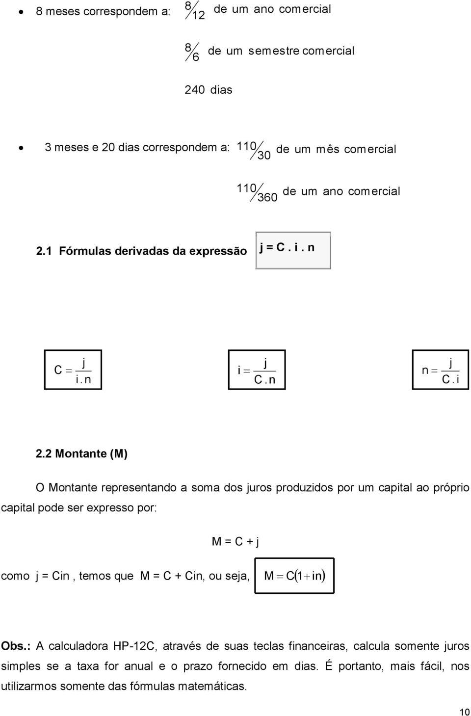 2 Montante (M) O Montante representando a soma dos juros produzidos por um capital ao próprio capital pode ser expresso por: M = C + j como j = Cin, temos que M =