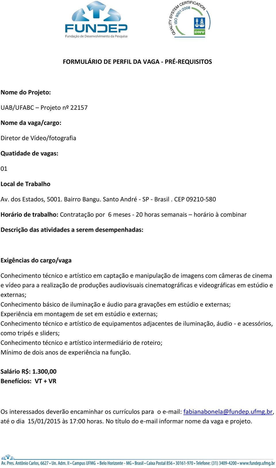 iluminação e áudio para gravações em estúdio e externas; Experiência em montagem de set em estúdio e externas; Conhecimento técnico e artístico de equipamentos adjacentes